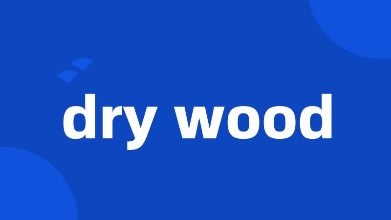 dry wood