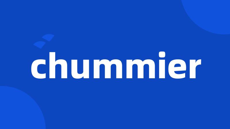 chummier