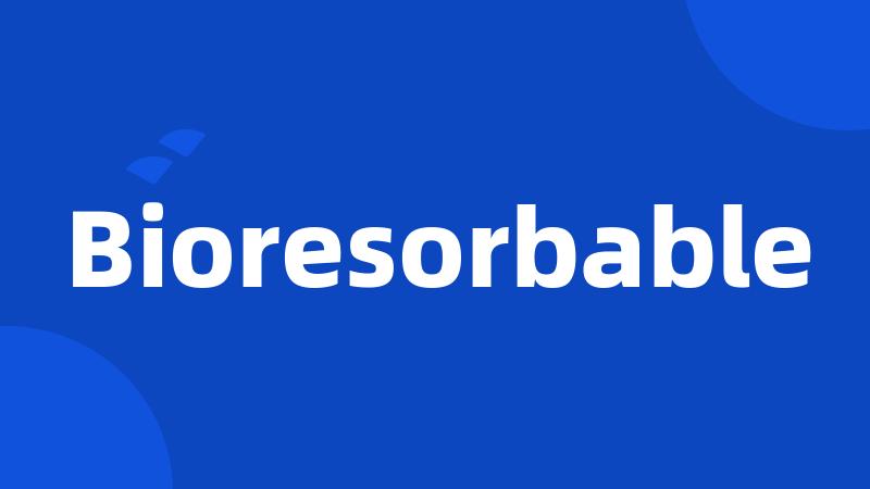 Bioresorbable