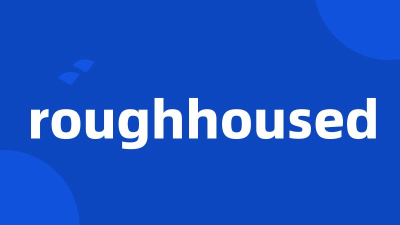 roughhoused