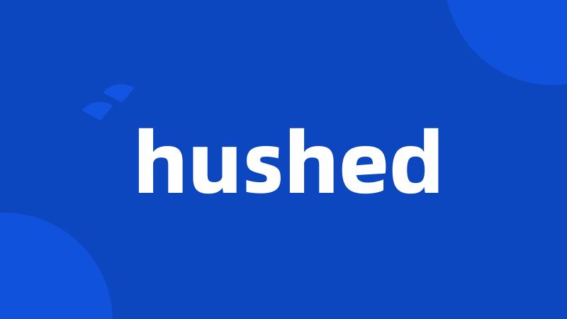 hushed