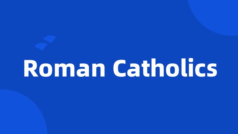 Roman Catholics