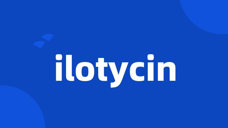 ilotycin