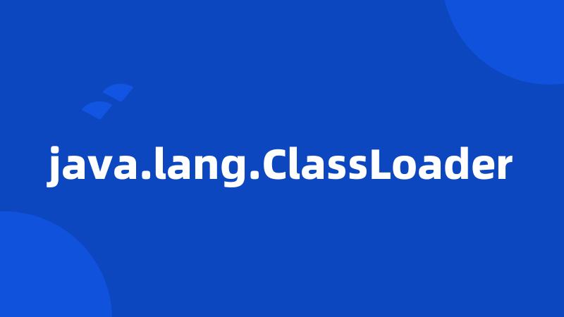 java.lang.ClassLoader