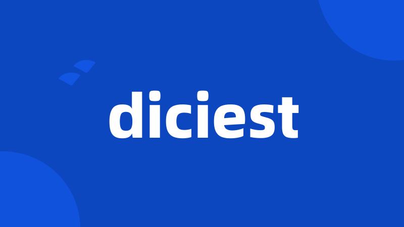 diciest