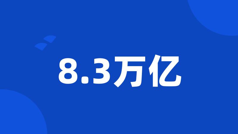 8.3万亿