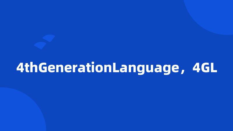 4thGenerationLanguage，4GL