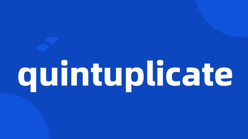 quintuplicate