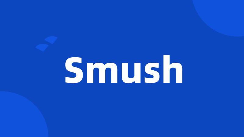 Smush