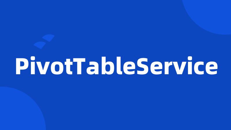 PivotTableService