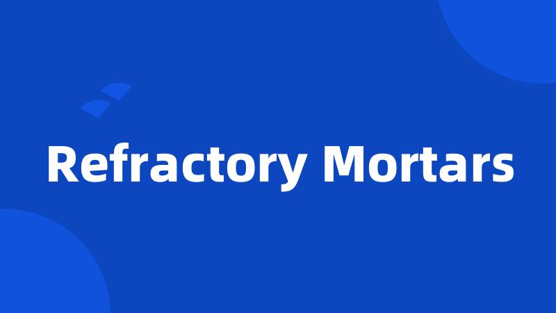 Refractory Mortars