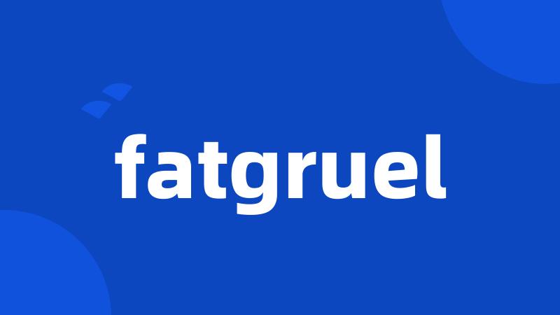 fatgruel