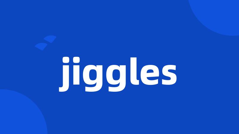 jiggles