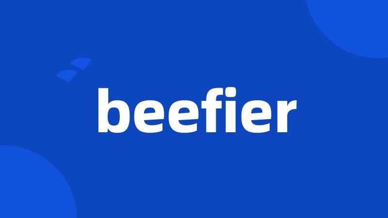 beefier