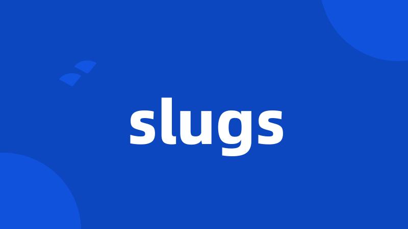 slugs