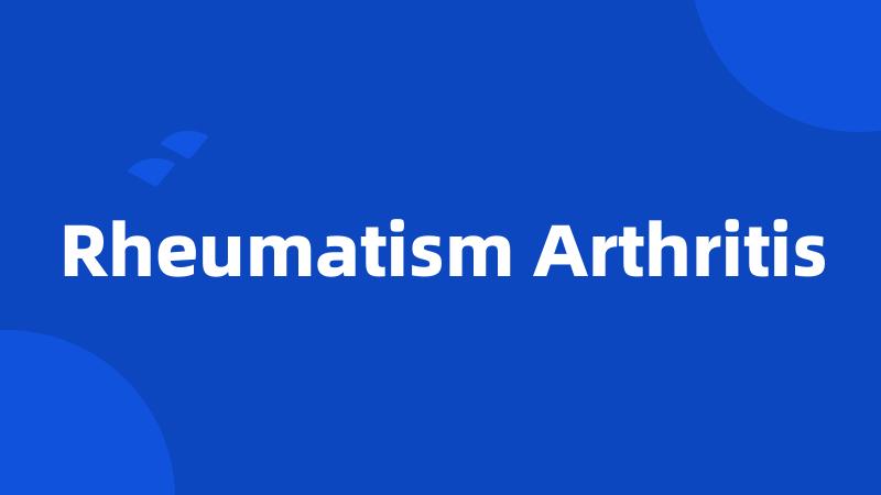 Rheumatism Arthritis