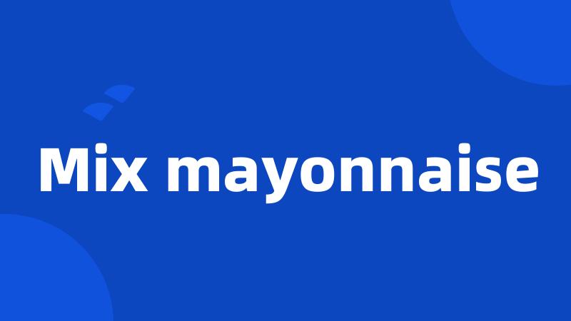 Mix mayonnaise