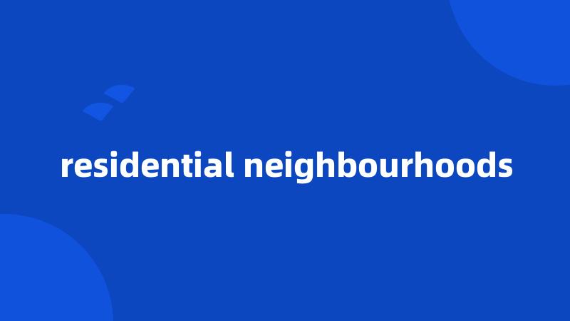 residential neighbourhoods