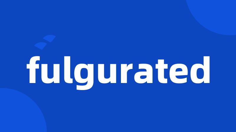 fulgurated