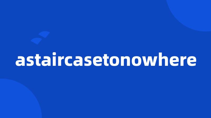 astaircasetonowhere