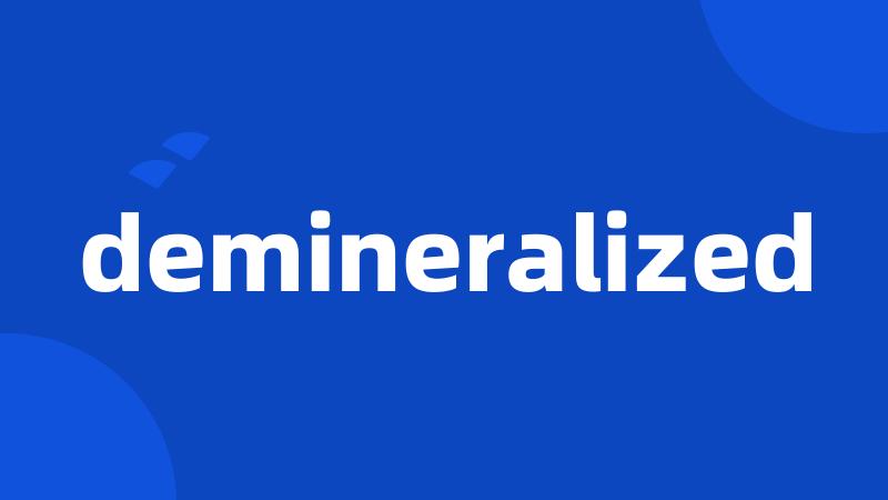 demineralized