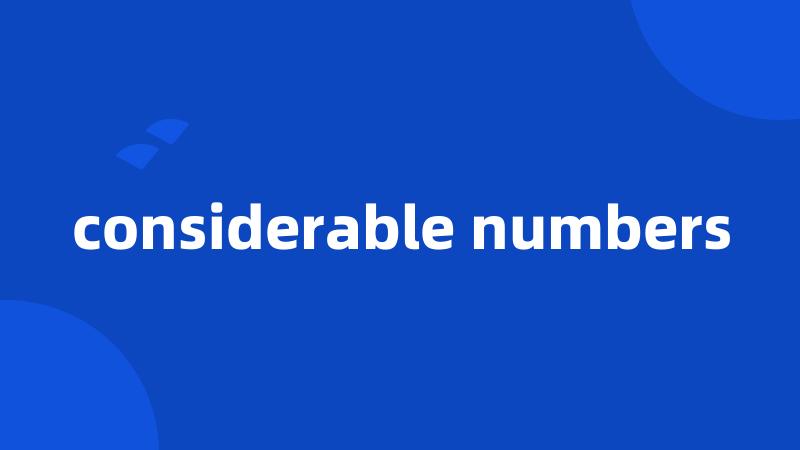 considerable numbers