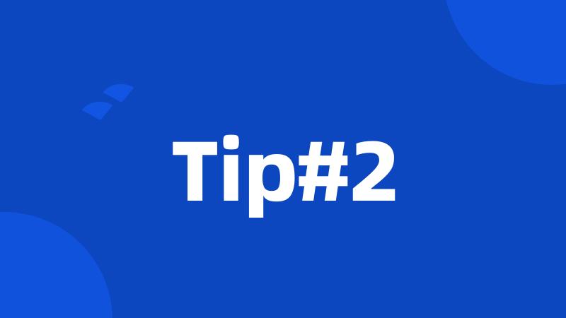 Tip#2