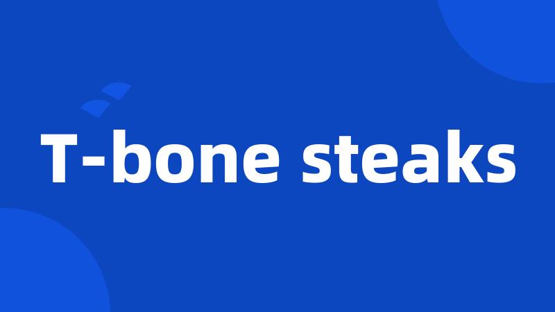 T-bone steaks