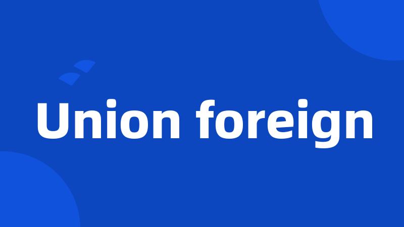 Union foreign