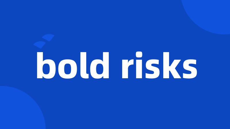 bold risks