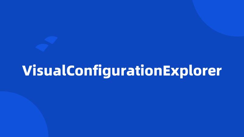 VisualConfigurationExplorer