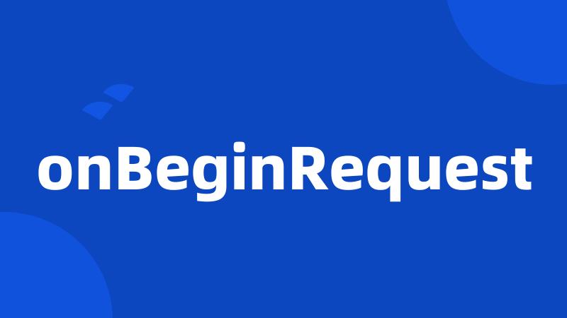 onBeginRequest