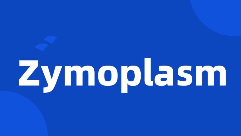 Zymoplasm