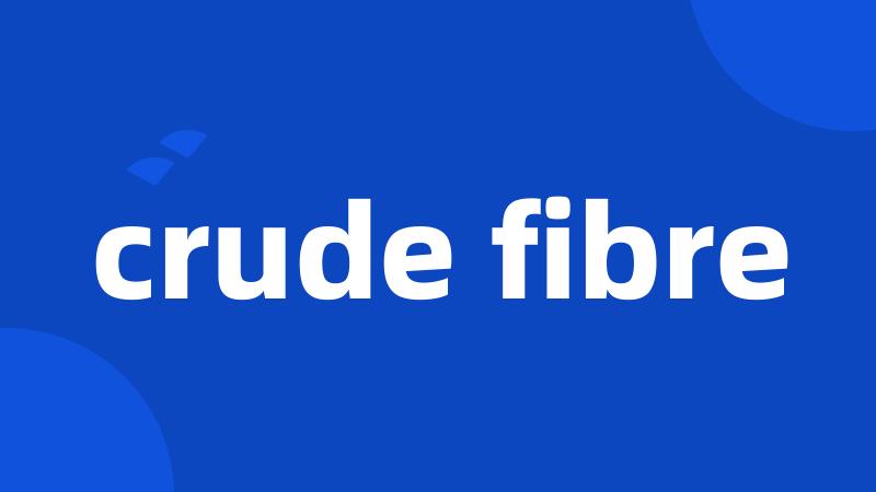 crude fibre