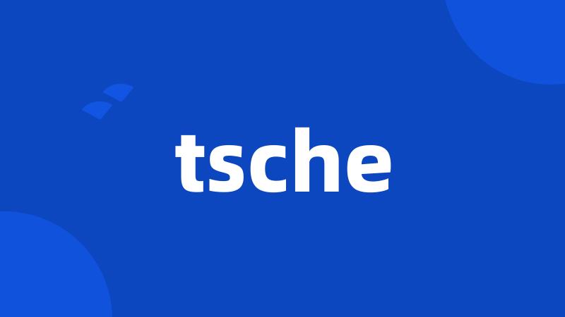 tsche