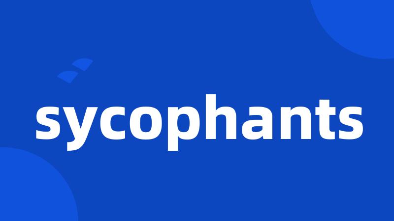 sycophants