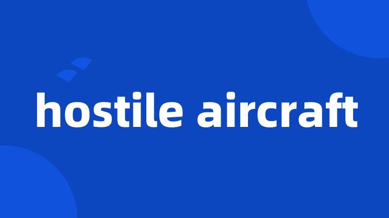 hostile aircraft