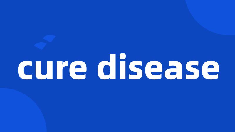 cure disease