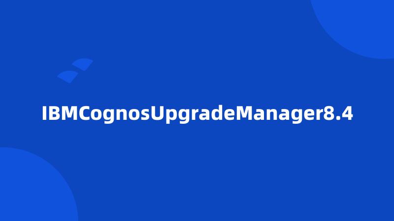 IBMCognosUpgradeManager8.4