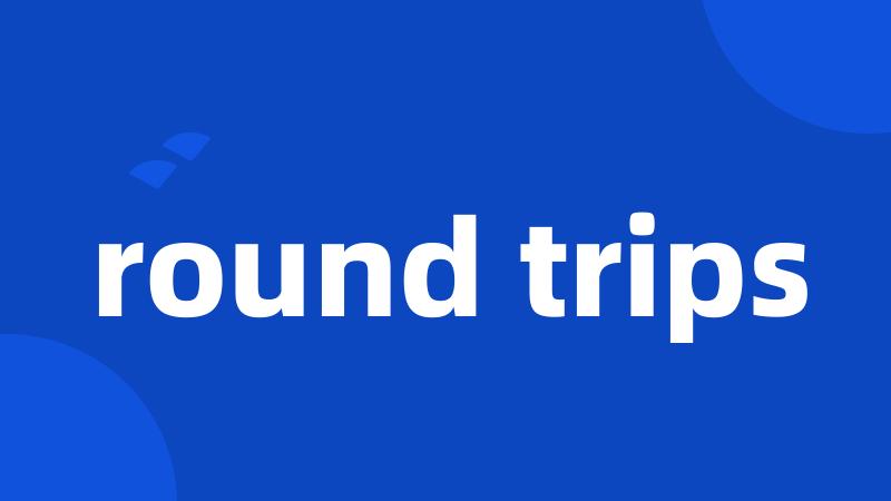 round trips