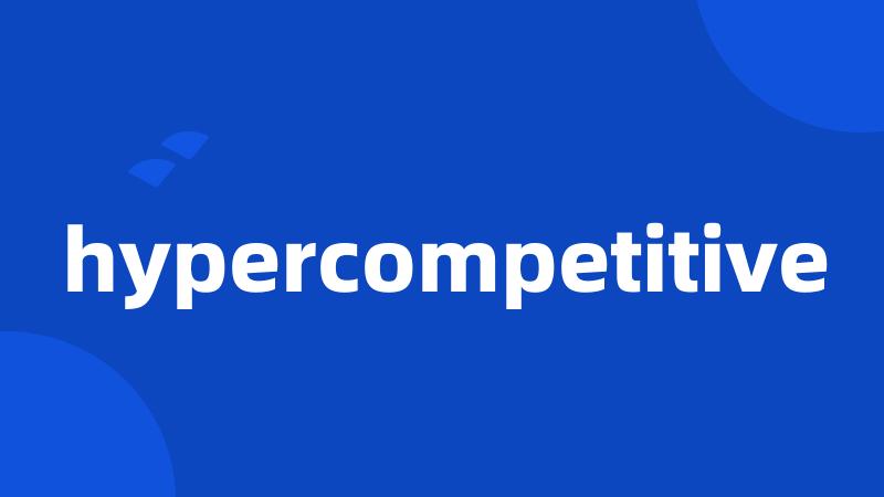 hypercompetitive