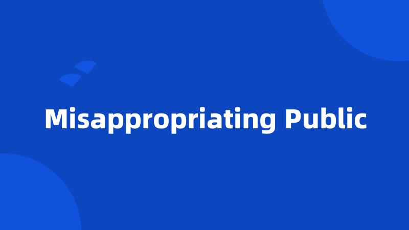 Misappropriating Public