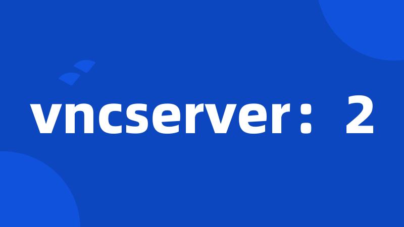 vncserver：2