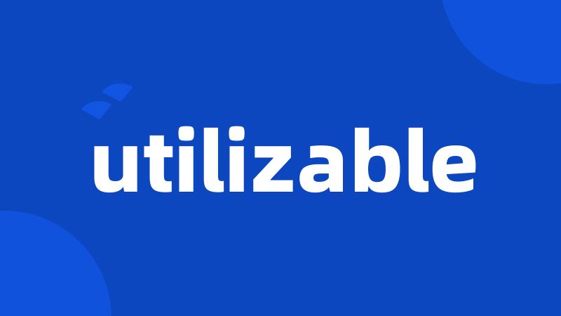 utilizable