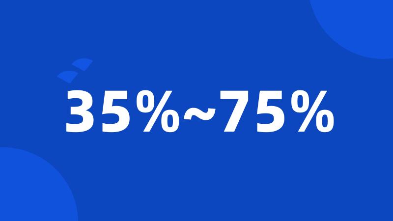 35%~75%
