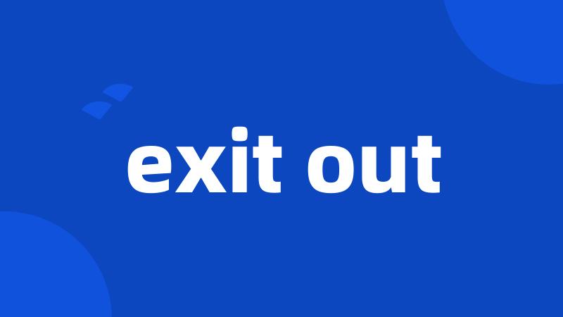exit out