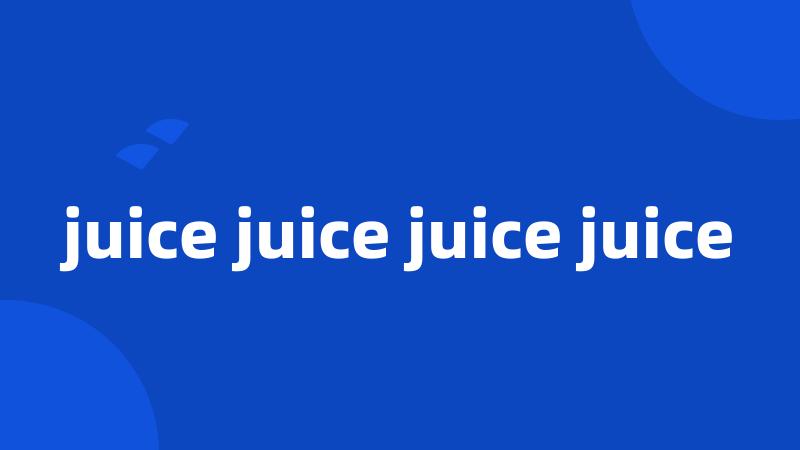 juice juice juice juice