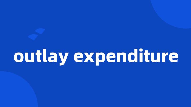 outlay expenditure