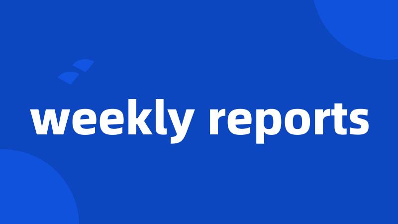 weekly reports