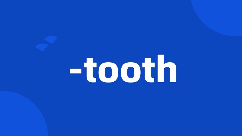 -tooth